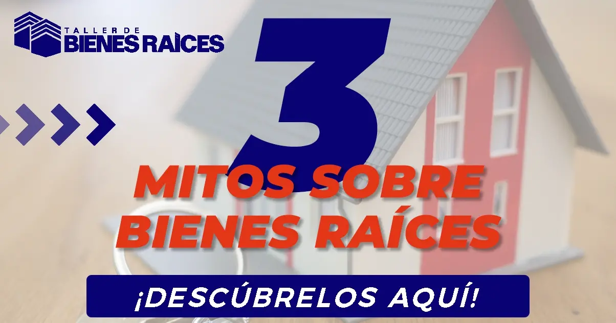3 MITOS SOBRE LOS BIENES RAÍCES