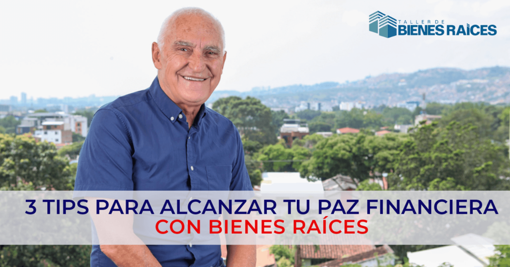 3 Tips para alcanzar tu Paz Financiera con Bienes Raíces