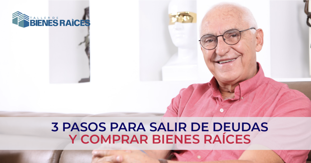 3 Pasos para Salir de Deudas y Comprar Bienes Raíces