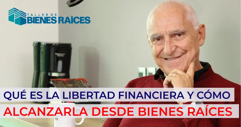 Qué es la libertad financiera y cómo alcanzarla desde bienes raíces
