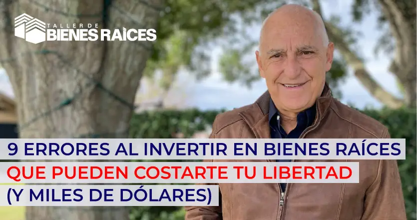 9 errores al invertir en bienes raíces que pueden costarte tu libertad (y miles de dólares)